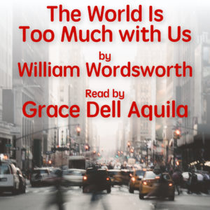 The World Is Too Much with Us by William Wordsworth Read by Grace Dell Aquila Album Art